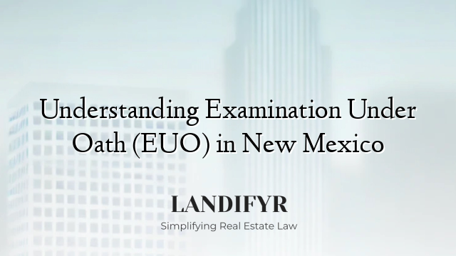 Understanding Examination Under Oath (EUO) in New Mexico