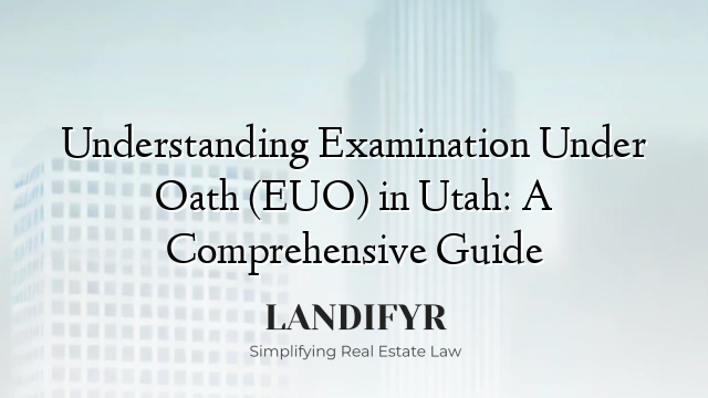 Understanding Examination Under Oath (EUO) in Utah: A Comprehensive Guide