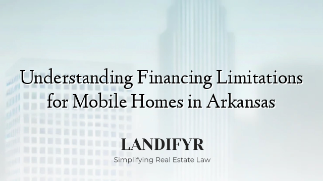 Understanding Financing Limitations for Mobile Homes in Arkansas