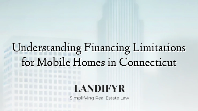 Understanding Financing Limitations for Mobile Homes in Connecticut