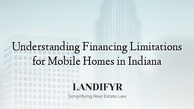 Understanding Financing Limitations for Mobile Homes in Indiana