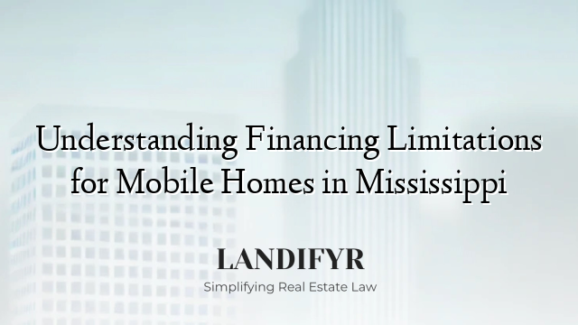 Understanding Financing Limitations for Mobile Homes in Mississippi