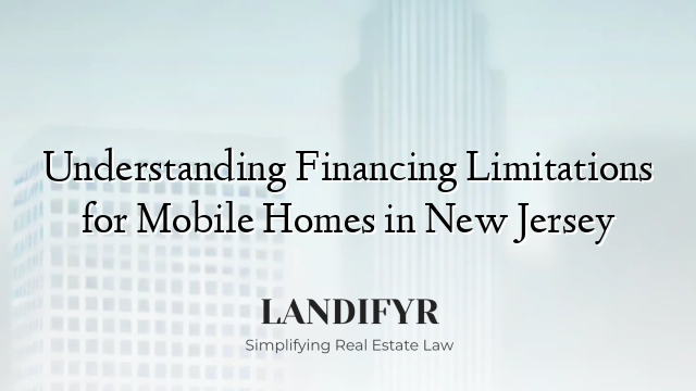 Understanding Financing Limitations for Mobile Homes in New Jersey