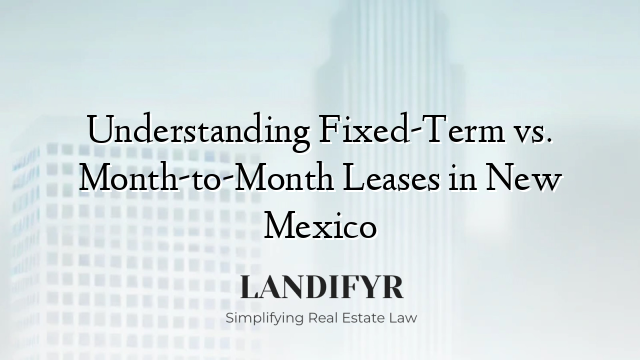 Understanding Fixed-Term vs. Month-to-Month Leases in New Mexico