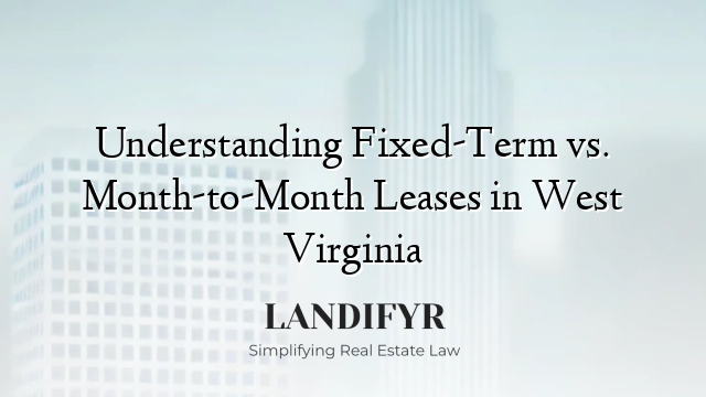 Understanding Fixed-Term vs. Month-to-Month Leases in West Virginia