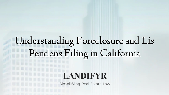 Understanding Foreclosure and Lis Pendens Filing in California