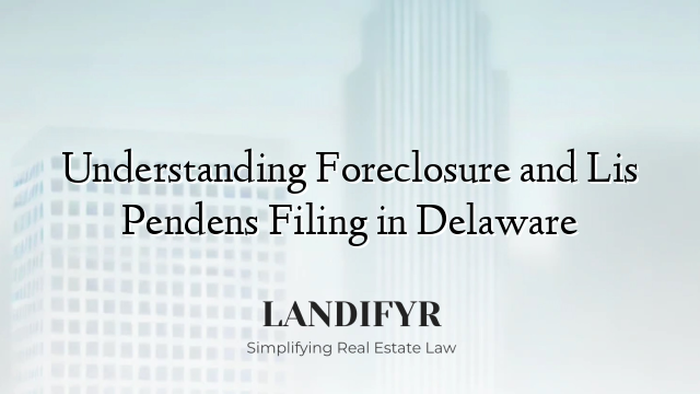 Understanding Foreclosure and Lis Pendens Filing in Delaware