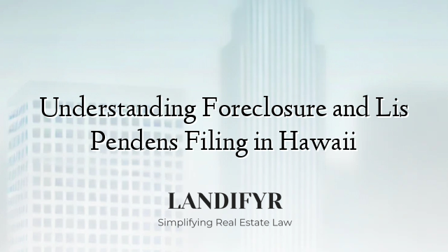 Understanding Foreclosure and Lis Pendens Filing in Hawaii