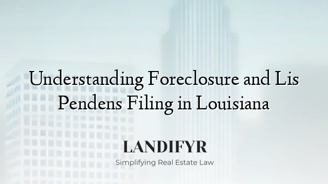 Understanding Foreclosure and Lis Pendens Filing in Louisiana