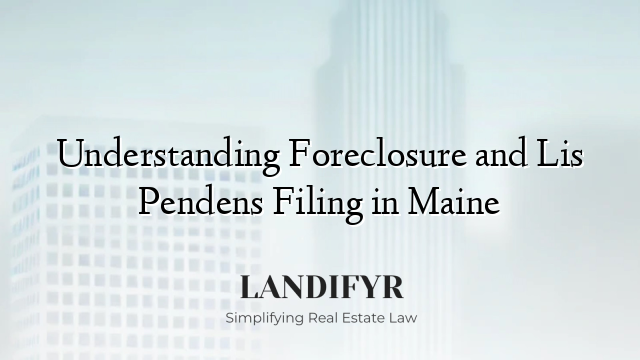 Understanding Foreclosure and Lis Pendens Filing in Maine