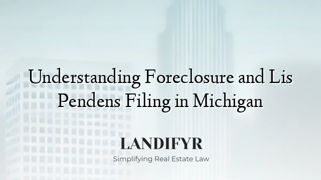 Understanding Foreclosure and Lis Pendens Filing in Michigan