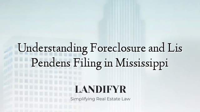 Understanding Foreclosure and Lis Pendens Filing in Mississippi