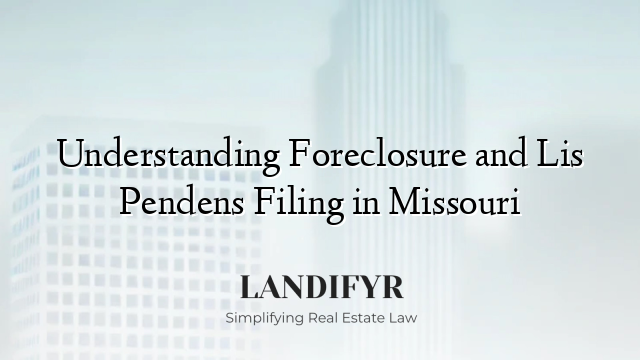 Understanding Foreclosure and Lis Pendens Filing in Missouri