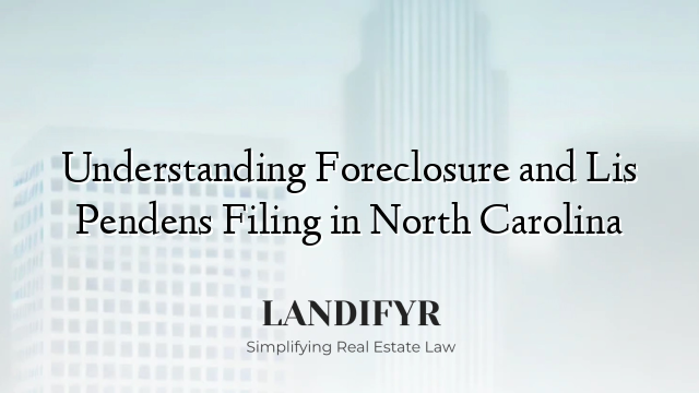 Understanding Foreclosure and Lis Pendens Filing in North Carolina