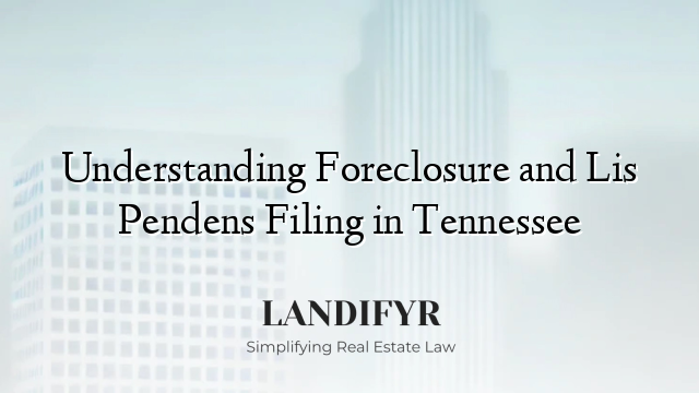 Understanding Foreclosure and Lis Pendens Filing in Tennessee