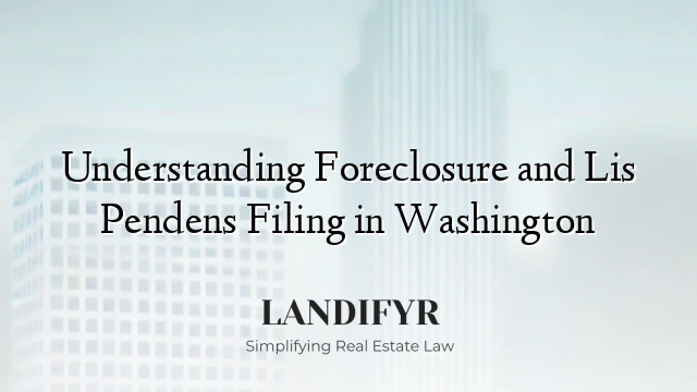 Understanding Foreclosure and Lis Pendens Filing in Washington
