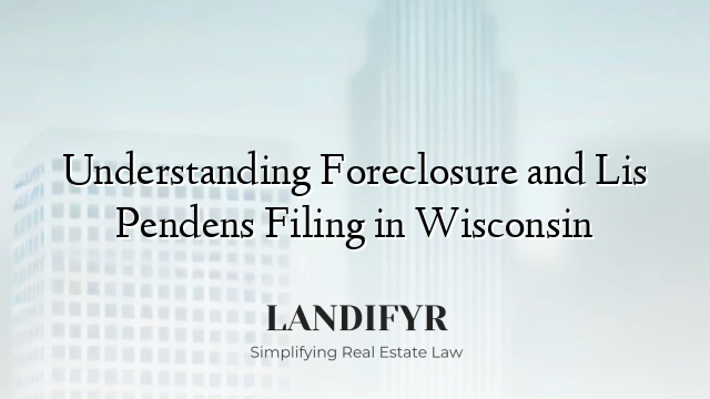 Understanding Foreclosure and Lis Pendens Filing in Wisconsin