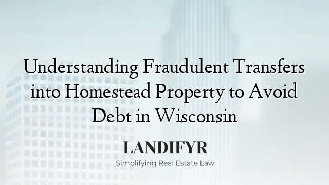 Understanding Fraudulent Transfers into Homestead Property to Avoid Debt in Wisconsin