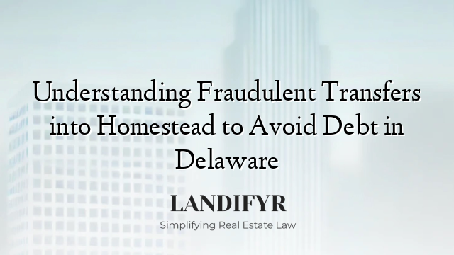 Understanding Fraudulent Transfers into Homestead to Avoid Debt in Delaware
