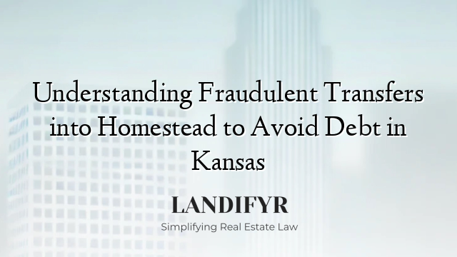 Understanding Fraudulent Transfers into Homestead to Avoid Debt in Kansas