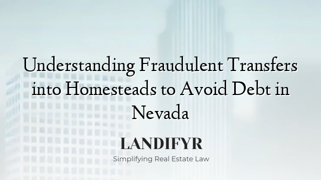Understanding Fraudulent Transfers into Homesteads to Avoid Debt in Nevada