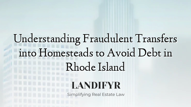 Understanding Fraudulent Transfers into Homesteads to Avoid Debt in Rhode Island