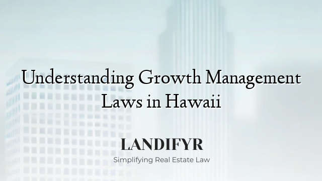 Understanding Growth Management Laws in Hawaii