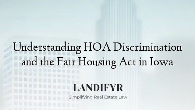 Understanding HOA Discrimination and the Fair Housing Act in Iowa