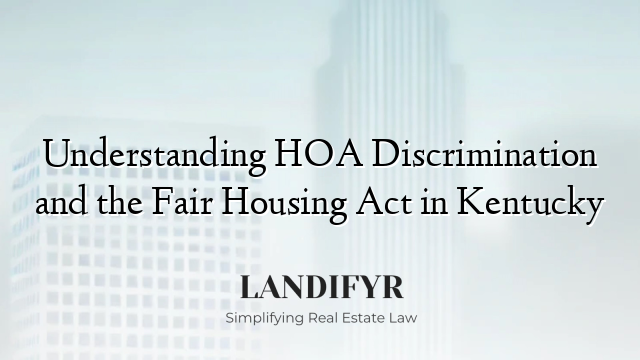 Understanding HOA Discrimination and the Fair Housing Act in Kentucky