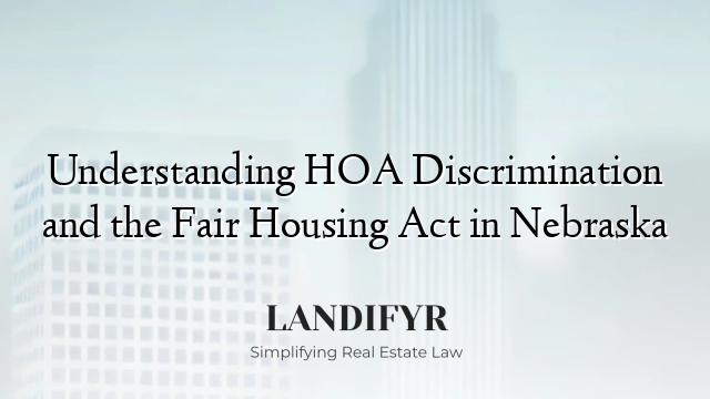 Understanding HOA Discrimination and the Fair Housing Act in Nebraska