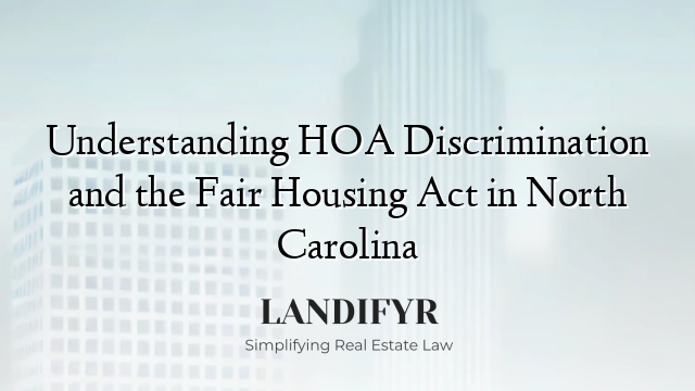 Understanding HOA Discrimination and the Fair Housing Act in North Carolina