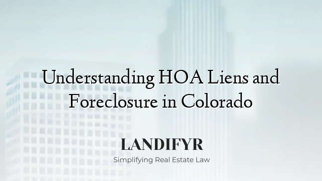Understanding HOA Liens and Foreclosure in Colorado