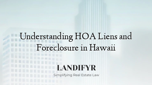 Understanding HOA Liens and Foreclosure in Hawaii