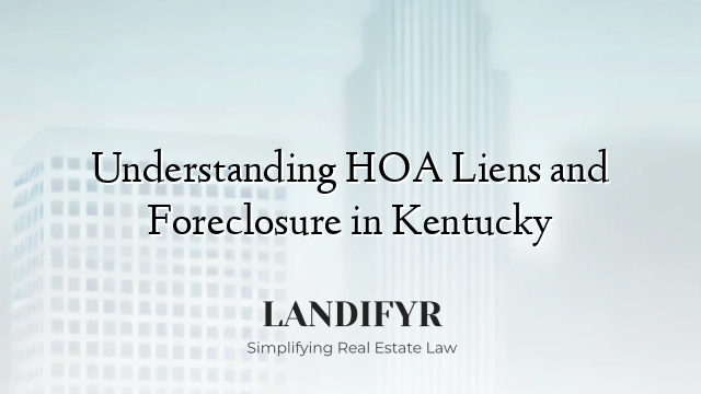 Understanding HOA Liens and Foreclosure in Kentucky