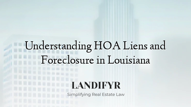 Understanding HOA Liens and Foreclosure in Louisiana