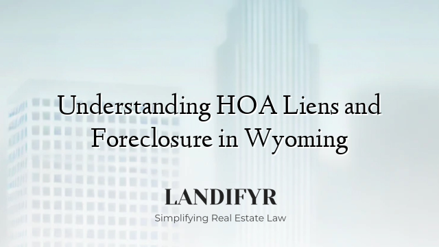 Understanding HOA Liens and Foreclosure in Wyoming