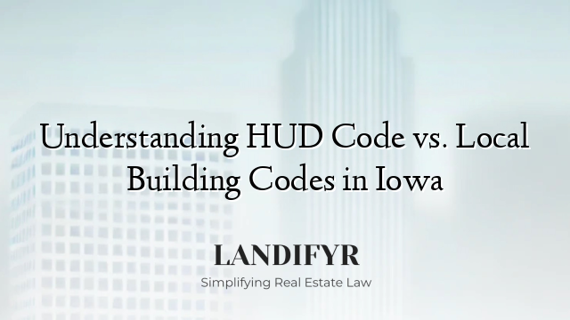 Understanding HUD Code vs. Local Building Codes in Iowa