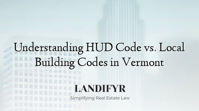 Understanding HUD Code vs. Local Building Codes in Vermont