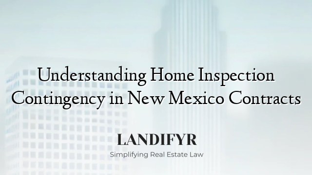 Understanding Home Inspection Contingency in New Mexico Contracts
