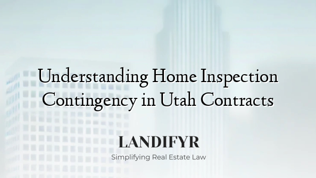 Understanding Home Inspection Contingency in Utah Contracts