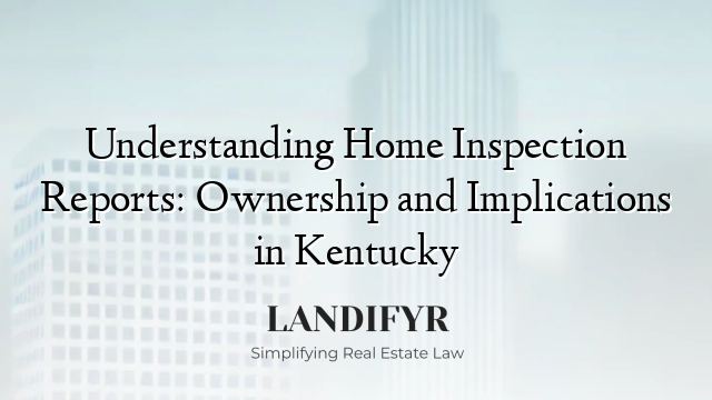 Understanding Home Inspection Reports: Ownership and Implications in Kentucky