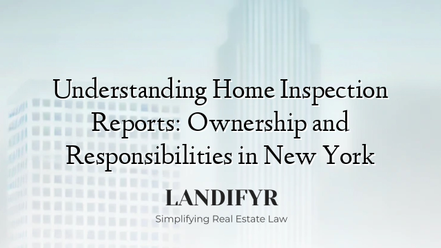 Understanding Home Inspection Reports: Ownership and Responsibilities in New York