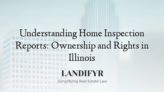 Understanding Home Inspection Reports: Ownership and Rights in Illinois