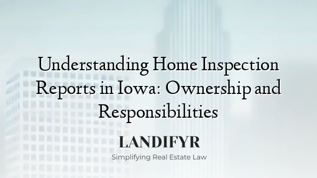 Understanding Home Inspection Reports in Iowa: Ownership and Responsibilities