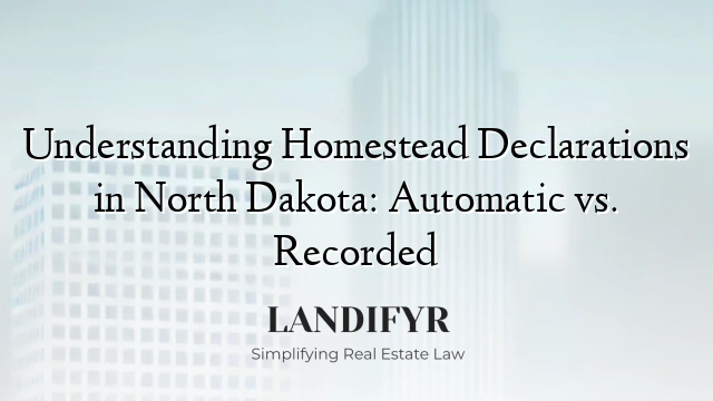 Understanding Homestead Declarations in North Dakota: Automatic vs. Recorded