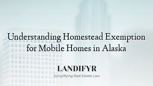 Understanding Homestead Exemption for Mobile Homes in Alaska