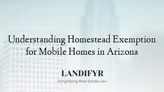Understanding Homestead Exemption for Mobile Homes in Arizona