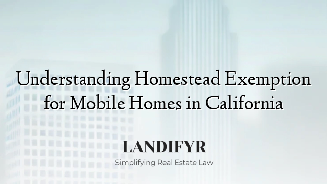 Understanding Homestead Exemption for Mobile Homes in California