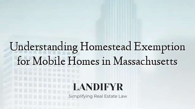 Understanding Homestead Exemption for Mobile Homes in Massachusetts