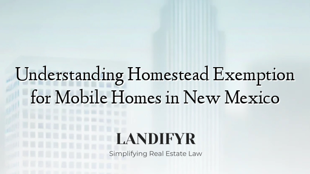 Understanding Homestead Exemption for Mobile Homes in New Mexico
